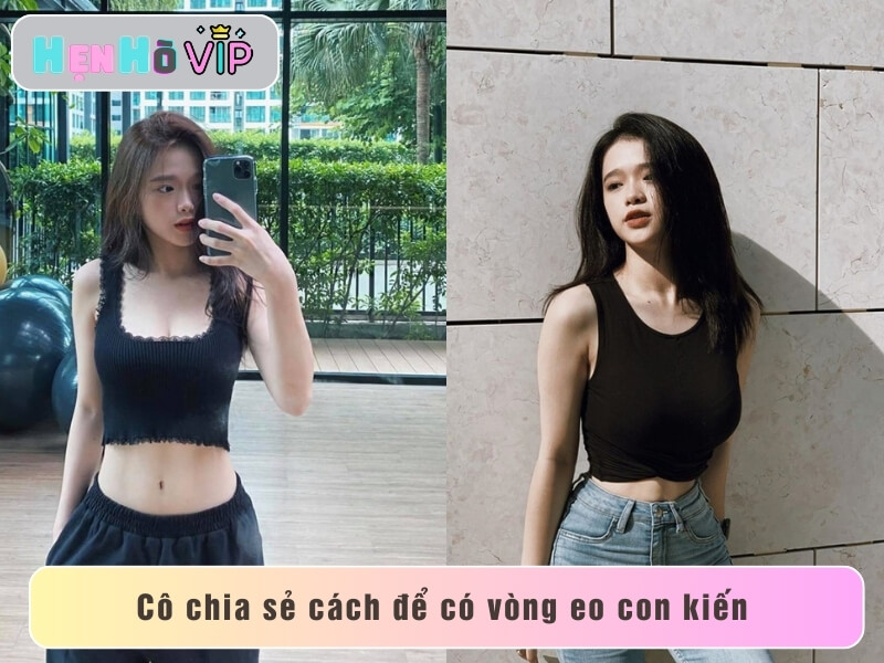 Cô chia sẻ cách để sở hữu vòng eo con kiến