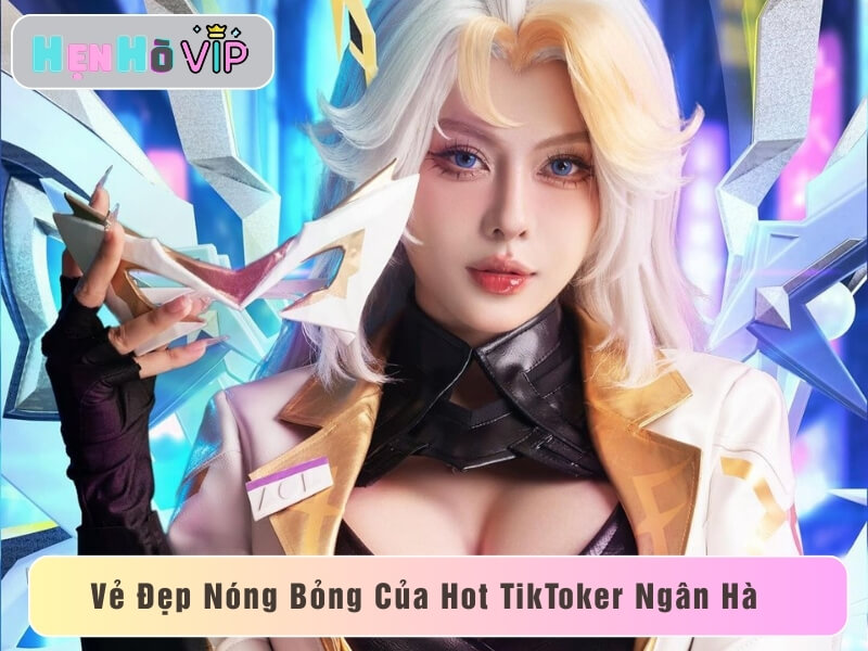 Vẻ Đẹp Nóng Bỏng Của Ngân Hà – Hot TikToker Triệu View