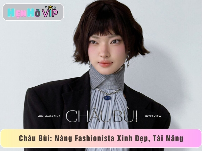 Châu Bùi: Nàng Fashionista Xinh Đẹp, Tài Năng