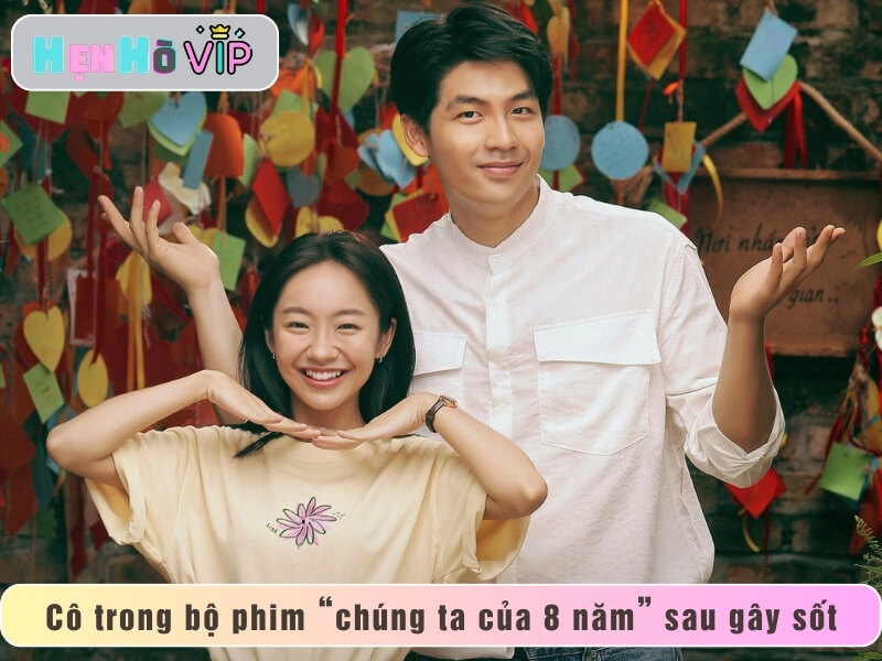 Cô trong bộ phim “chúng ta của 8 năm” sau gây sốt