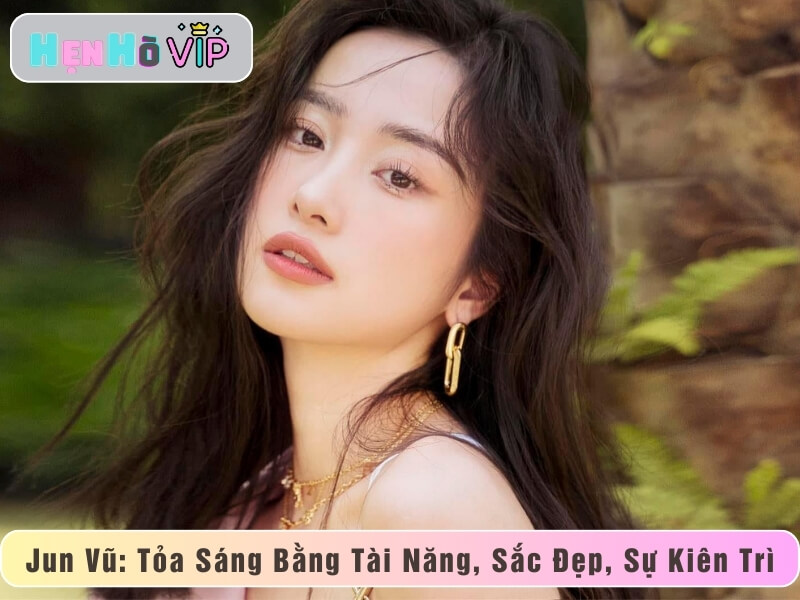 Jun Vũ – Tỏa Sáng Bằng Tài Năng Sắc Đẹp Và Sự Kiên Trì