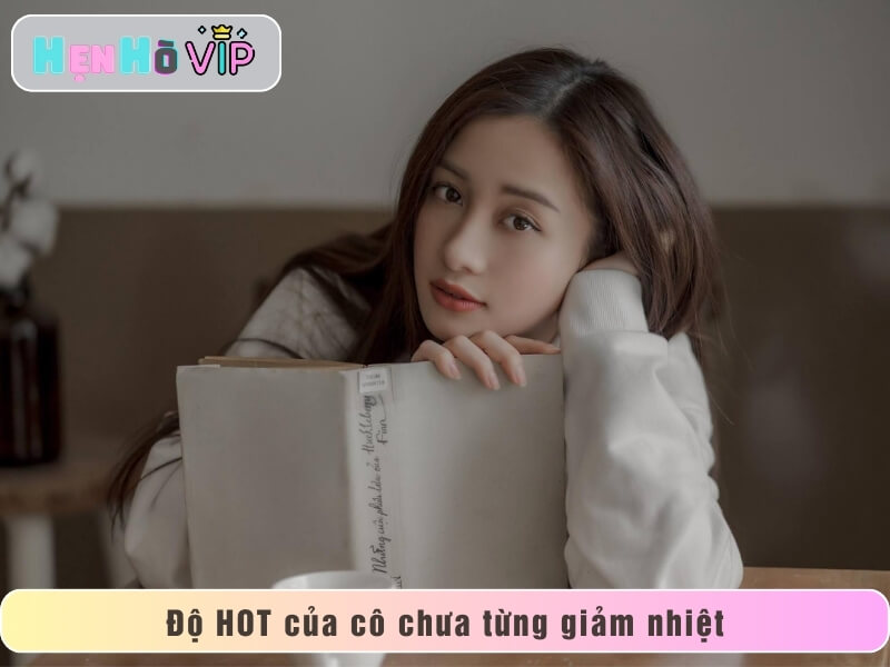 Độ HOT của cô chưa từng giảm nhiệt