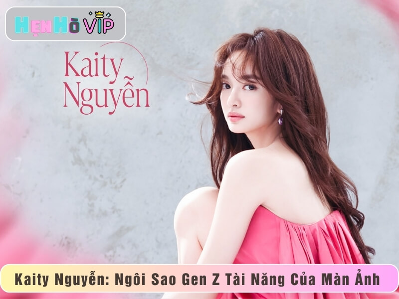 Kaity Nguyễn: Ngôi Sao Gen Z Tài Năng Của Màn Ảnh Việt