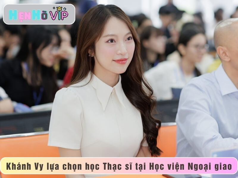 Khánh Vy vtv lựa chọn học Thạc sĩ tại Học viện Ngoại giao