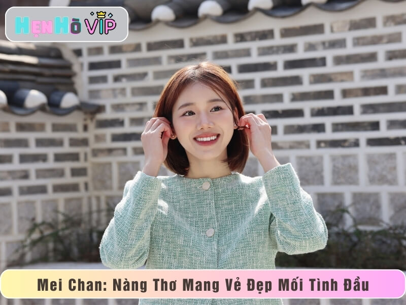 Mei Chan: Nàng Thơ Mang Vẻ Đẹp Mối Tình Đầu