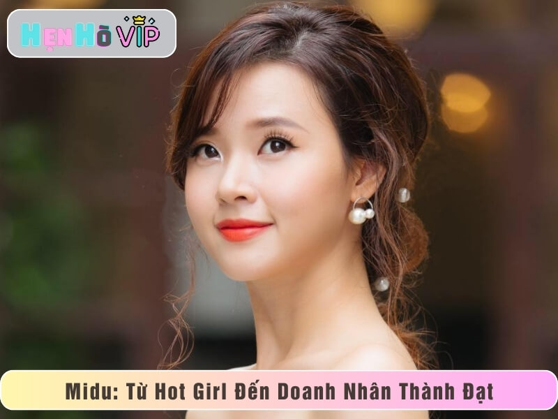 Midu: Từ Hot Girl Đến Doanh Nhân Thành Đạt