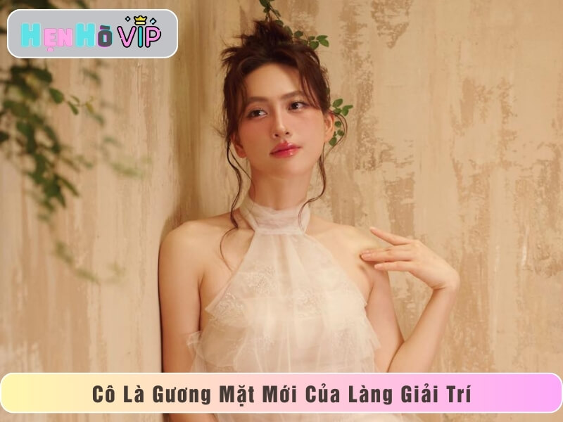 Cô Là Gương Mặt Mới Của Làng Giải Trí